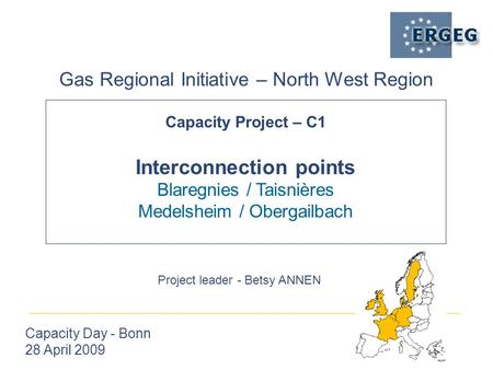 Capacity Project – C1 Interconnection points Blaregnies / Taisnières Medelsheim / Obergailbach Gas Regional Initiative – North West Region Capacity Day.