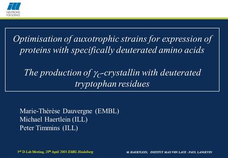 M. HAERTLEIN, INSTITUT MAX VON LAUE - PAUL LANGEVIN 3 rd D-Lab Meeting, 28 th April 2003 EMBL Heidelberg Optimisation of auxotrophic strains for expression.