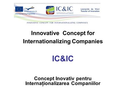 Innovative Concept for Internationalizing Companies IC&IC Concept Inovativ pentru Internaţionalizarea Companiilor.