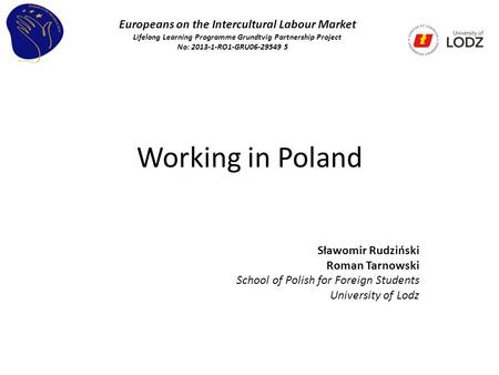 Working in Poland Sławomir Rudziński Roman Tarnowski School of Polish for Foreign Students University of Lodz Europeans on the Intercultural Labour Market.