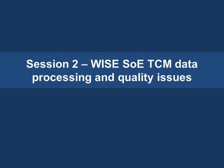 Session 2 – WISE SoE TCM data processing and quality issues.