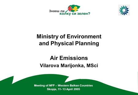 Ministry of Environment and Physical Planning Air Emissions Vilarova Marijonka, MSci Meeting of NFP – Western Balkan Countries Skopje, 11- 13 April 2005.