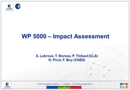 CP4O Progress meeting 1 - Frascati - 21-23 November 2012 - 1 - WP 5000 – Impact Assessment S. Labroue, T. Moreau, P. Thibaut (CLS) N. Picot, F. Boy (CNES)