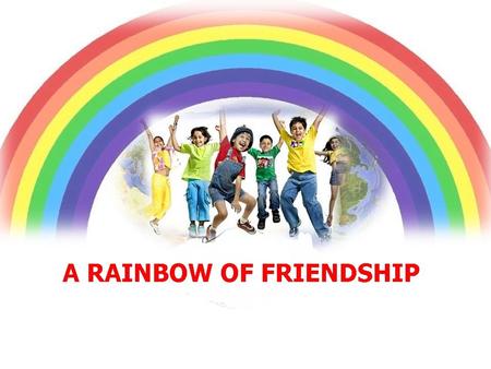 A RAINBOW OF FRIENDSHIP Activities done at school: 1)We visited the local authorities. 2) We placed boards outside our classrooms. 3) We had.