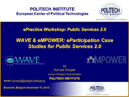 Brussels, Belgium November 16, 2010 by Konrad Dwojak Junior Project Coordinator POLITECH INSTITUTE ePractice Workshop: