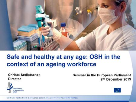 Safety and health at work is everyone’s concern. It’s good for you. It’s good for business. Safe and healthy at any age: OSH in the context of an ageing.