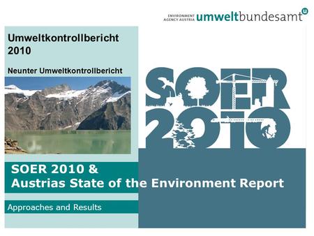 Approaches and Results 1 Umweltkontrollbericht 2010 Neunter Umweltkontrollbericht SOER 2010 & Austrias State of the Environment Report.