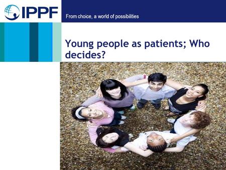 From choice, a world of possibilities Young people as patients; Who decides?