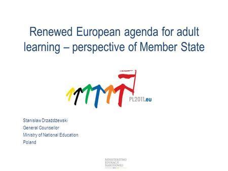 Renewed European agenda for adult learning – perspective of Member State Stanisław Drzażdżewski General Counsellor Ministry of National Education Poland.