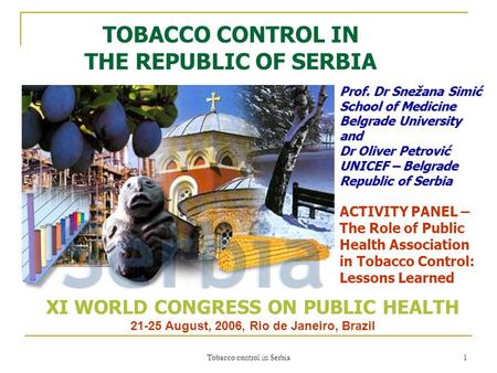 Tobacco control in Serbia 1 TOBACCO CONTROL IN THE REPUBLIC OF SERBIA Prof. Dr Snežana Simić School of Medicine Belgrade University and Dr Oliver Petrović.