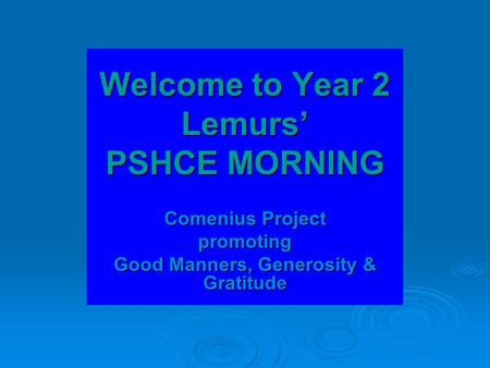 Welcome to Year 2 Lemurs’ PSHCE MORNING Comenius Project promoting Good Manners, Generosity & Gratitude.