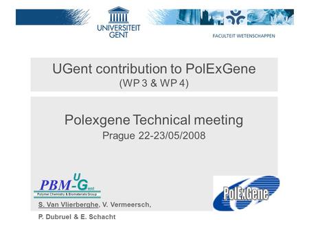 UGent contribution to PolExGene (WP 3 & WP 4) Polexgene Technical meeting Prague 22-23/05/2008 PBM G ent - G entU Polymer Chemistry & Biomaterials Group.