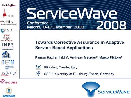 Towards Corrective Assurance in Adaptive Service-Based Applications Raman Kazhamiakin 1, Andreas Metzger 2, Marco Pistore 1 FBK-Irst, Trento, Italy SSE,