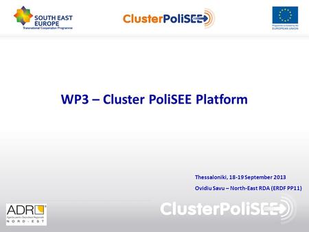 WP3 – Cluster PoliSEE Platform Thessaloniki, 18-19 September 2013 Ovidiu Savu – North-East RDA (ERDF PP11)