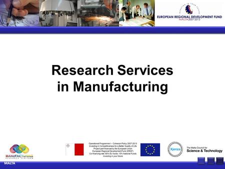 Research Services in Manufacturing MALTA. Exploiting ICT for the Maltese Manufacturing Industry Key Experts:Dr Ernest Cachia Dr John Abela Dr Ing Saviour.