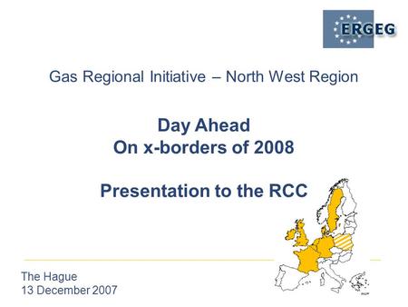 Gas Regional Initiative – North West Region The Hague 13 December 2007 Day Ahead On x-borders of 2008 Presentation to the RCC.