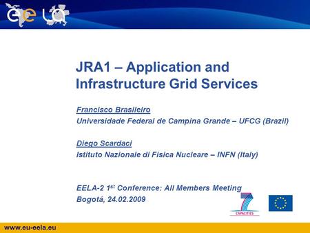Www.eu-eela.eu JRA1 – Application and Infrastructure Grid Services Francisco Brasileiro Universidade Federal de Campina Grande – UFCG (Brazil) Diego Scardaci.
