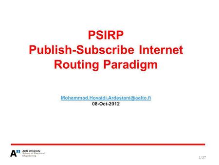 PSIRP Publish-Subscribe Internet Routing Paradigm 08-Oct-2012 1/27.