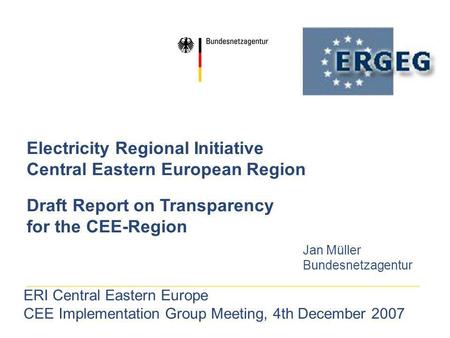 Electricity Regional Initiative Central Eastern European Region Draft Report on Transparency for the CEE-Region Jan Müller Bundesnetzagentur ERI Central.