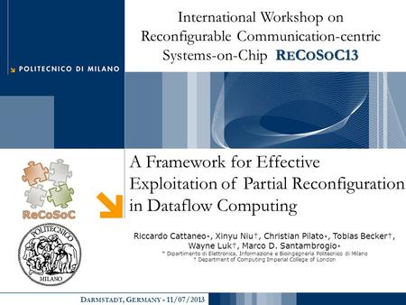D ARMSTADT, G ERMANY - 11/07/2013 A Framework for Effective Exploitation of Partial Reconfiguration in Dataflow Computing Riccardo Cattaneo ∗, Xinyu Niu†,