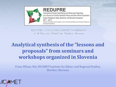 Analytical synthesis of the “lessons and proposals” from seminars and workshops organized in Slovenia Franc Mlinar, MA, ISCOMET Institute for Ethnic and.