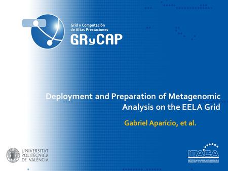 Deployment and Preparation of Metagenomic Analysis on the EELA Grid Gabriel Aparício, et al.