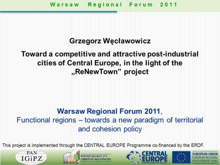 Grzegorz Węcławowicz Toward a competitive and attractive post-industrial cities of Central Europe, in the light of the „ReNewTown” project Warsaw Regional.