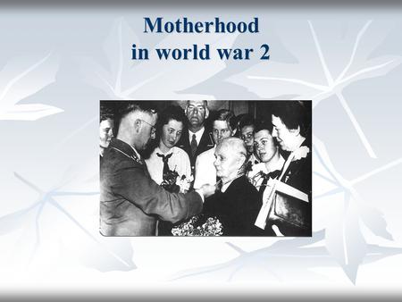 Motherhood in world war 2. The facts about motherhood & how we think about it Motherhood : A mother in the world war 2 got an honour cross when they have.