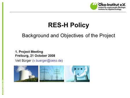 RES-H Policy Background and Objectives of the Project 1. Project Meeting Freiburg, 21 October 2008 Veit Bürger