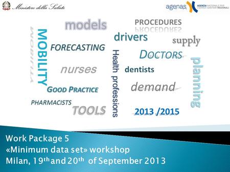 Drivers G OOD P RACTICE supply planning demand FORECASTING PHARMACISTS 2013 /2015 MOBILITY D OCTORS Health professions Work Package 5 «Minimum data set»