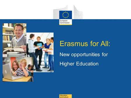 Date: in 12 pts Education and Culture Erasmus for All: New opportunities for Higher Education.