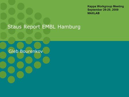 Staus Report EMBL Hamburg Gleb Bourenkov Kappa Workgroup Meeting September 28-29, 2009 MAXLAB.