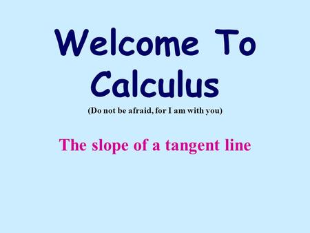Welcome To Calculus (Do not be afraid, for I am with you)