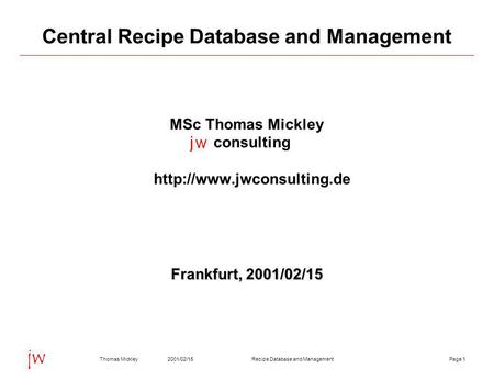 Page 12001/02/15Thomas MickleyRecipe Database and Management jw Central Recipe Database and Management MSc Thomas Mickley consulting