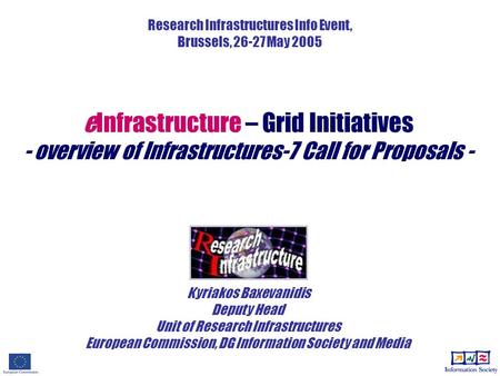 Kyriakos Baxevanidis Deputy Head Unit of Research Infrastructures European Commission, DG Information Society and Media Research Infrastructures Info Event,