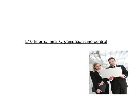 L10 International Organisation and control. Overview introduction/ components of an audit typical problems encountered types of report available B)Marketing.