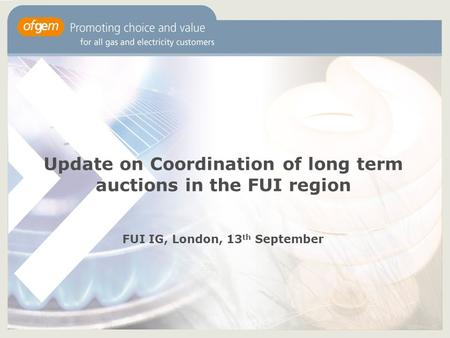 Update on Coordination of long term auctions in the FUI region FUI IG, London, 13 th September.