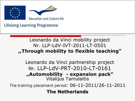 Leonardo da Vinci mobility project Nr. LLP-LdV-IVT-2011-LT-0501,,Through mobility to flexible teaching” Leonardo da Vinci partnership project Nr. LLP-LdV-PRT-2010-LT-0161.