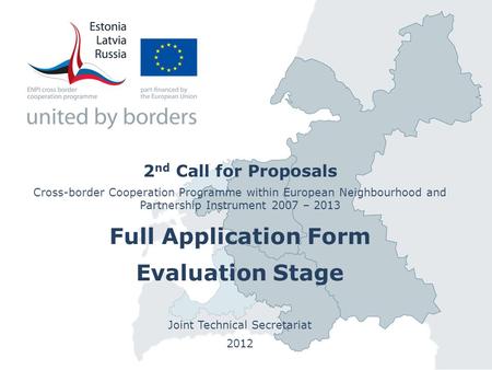 2 nd Call for Proposals Cross-border Cooperation Programme within European Neighbourhood and Partnership Instrument 2007 – 2013 Full Application Form Evaluation.