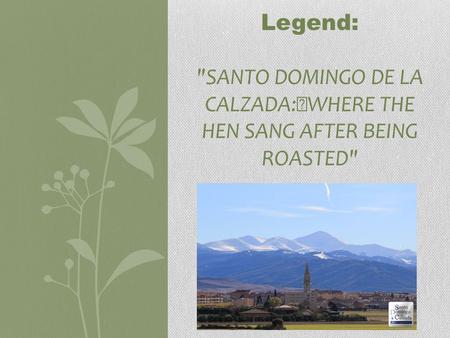 Legend: SANTO DOMINGO DE LA CALZADA: WHERE THE HEN SANG AFTER BEING ROASTED