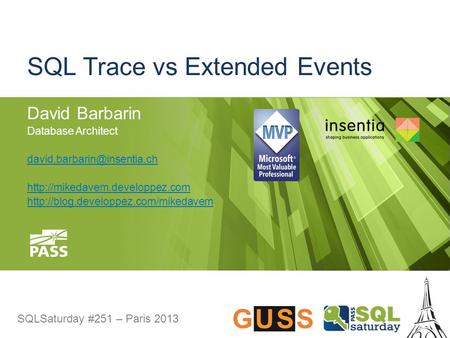 SQLSaturday #251 – Paris 2013 SQL Trace vs Extended Events David Barbarin Database Architect