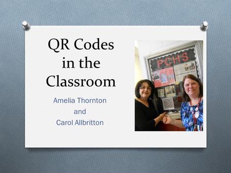 QR Codes in the Classroom Amelia Thornton and Carol Allbritton.