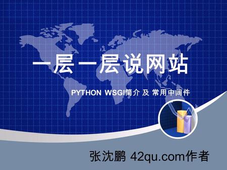 一层一层说网站 PYTHON WSGI 简介 及 常用中间件 张沈鹏 42qu.com 作者. 著名的洋葱.