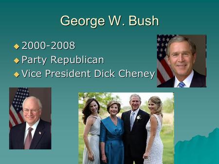 George W. Bush  2000-2008  Party Republican  Vice President Dick Cheney.