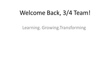 Welcome Back, 3/4 Team! Learning. Growing.Transforming.