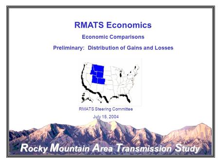 Rocky Mountain Area Transmission Study RMATS Economics Economic Comparisons Preliminary: Distribution of Gains and Losses RMATS Steering Committee July.