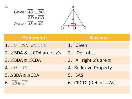 StatementsReasons 1.1.Given 2.  BDA &  CDA are rt  s2. Def. of  3.  BDA   CDA3. All right  s are  4.4. Reflexive Property 5.  BDA   CDA 5.SAS.