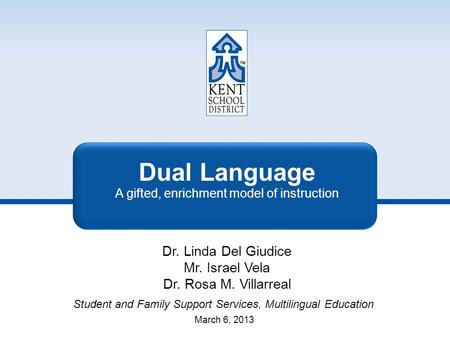 Dual Language A gifted, enrichment model of instruction Dr. Linda Del Giudice Mr. Israel Vela Dr. Rosa M. Villarreal Student and Family Support Services,