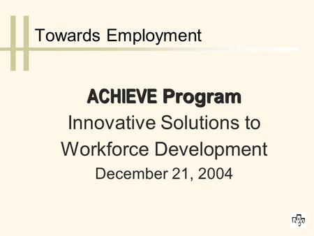 Towards Employment ACHIEVE Program Innovative Solutions to Workforce Development December 21, 2004.
