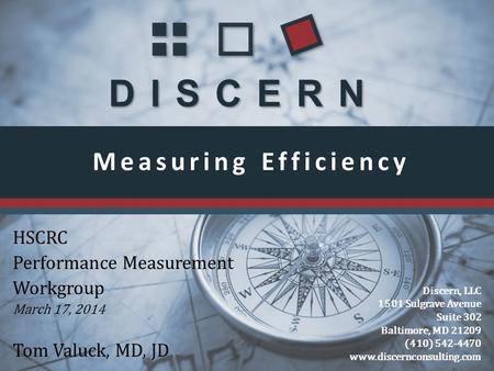 DISCERN Discern, LLC 1501 Sulgrave Avenue Suite 302 Baltimore, MD 21209 (410) 542-4470 www.discernconsulting.com Measuring Efficiency HSCRC Performance.